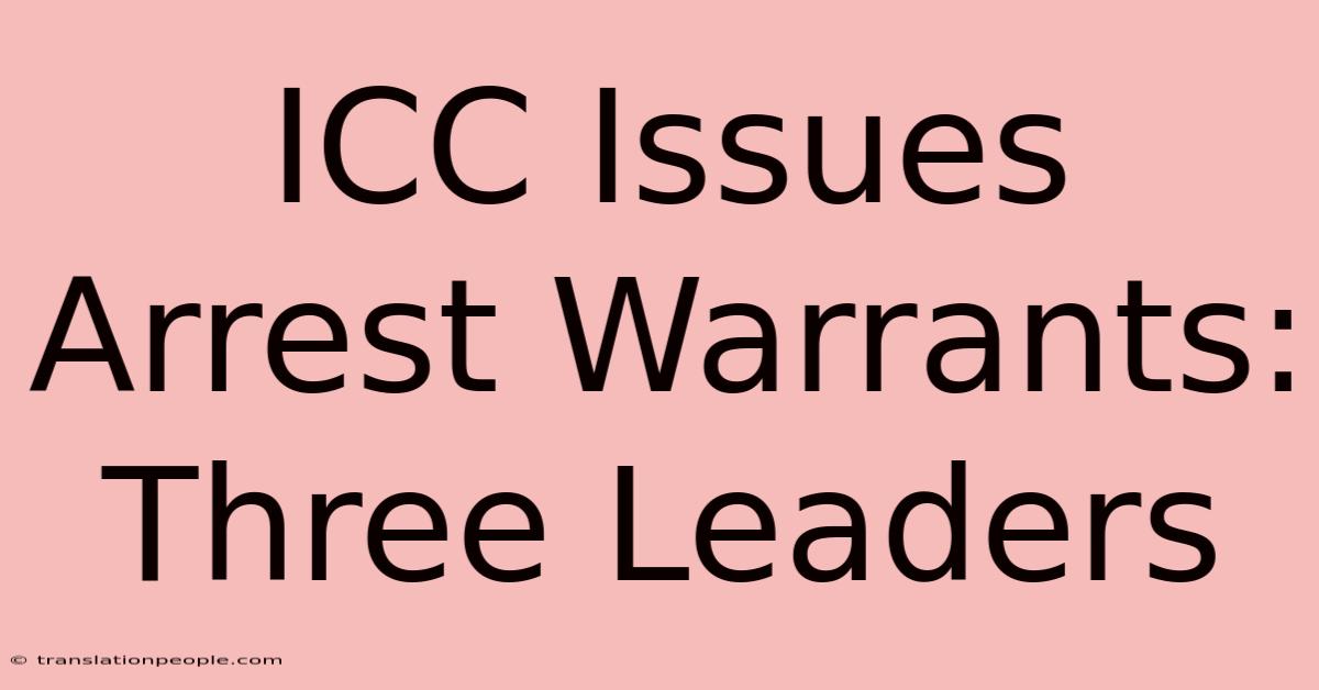 ICC Issues Arrest Warrants: Three Leaders