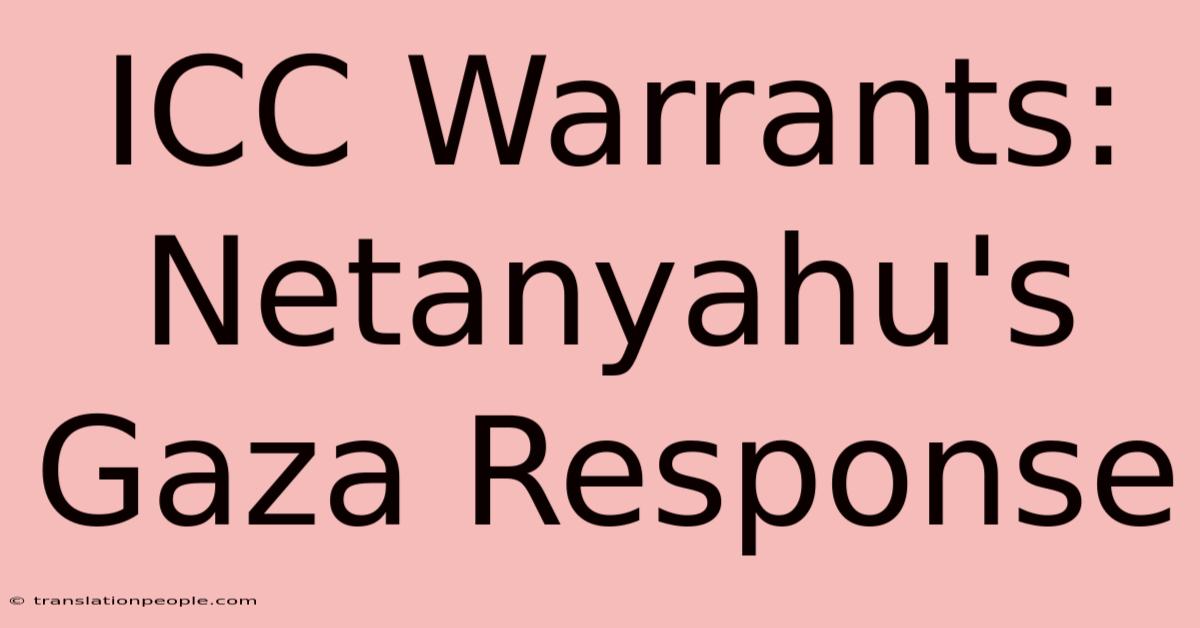 ICC Warrants: Netanyahu's Gaza Response