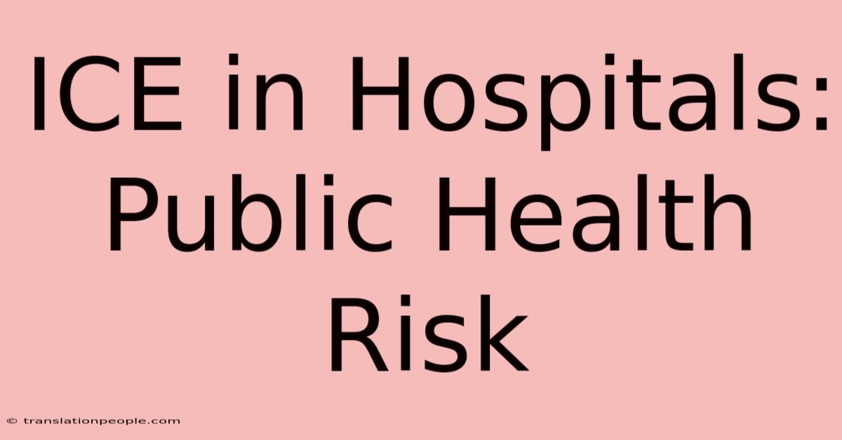 ICE In Hospitals: Public Health Risk