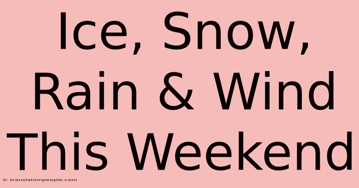 Ice, Snow, Rain & Wind This Weekend