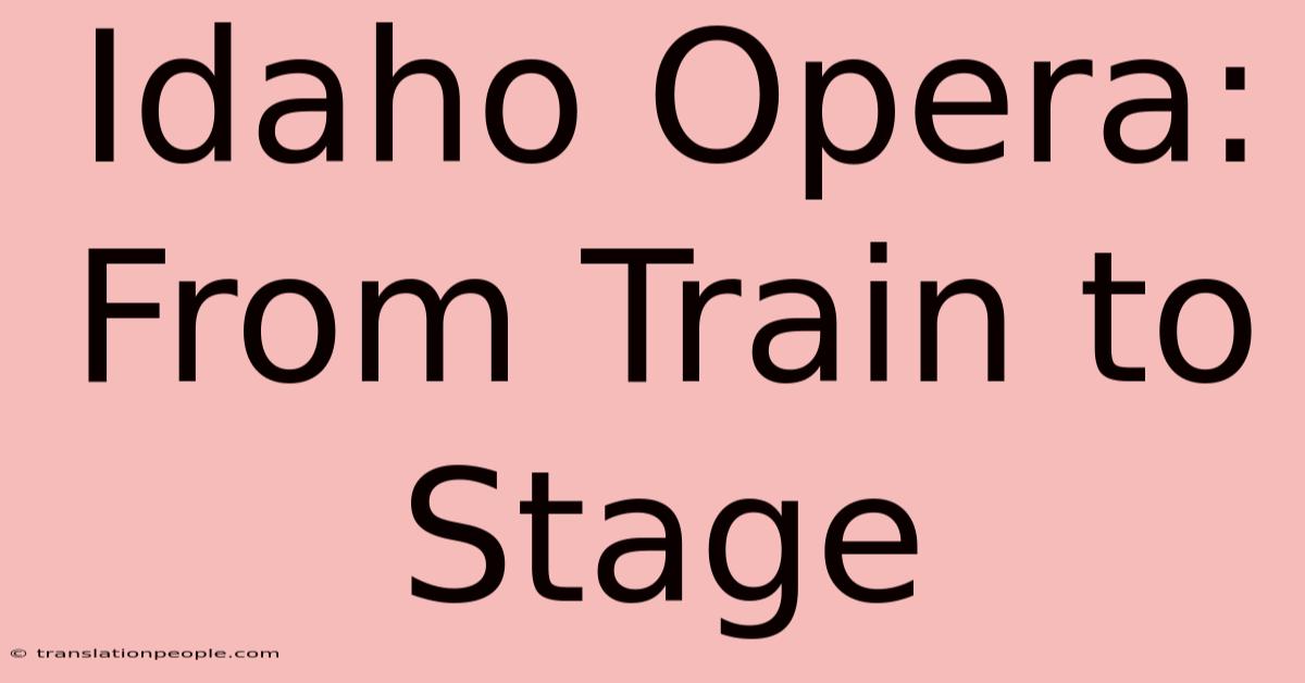 Idaho Opera: From Train To Stage