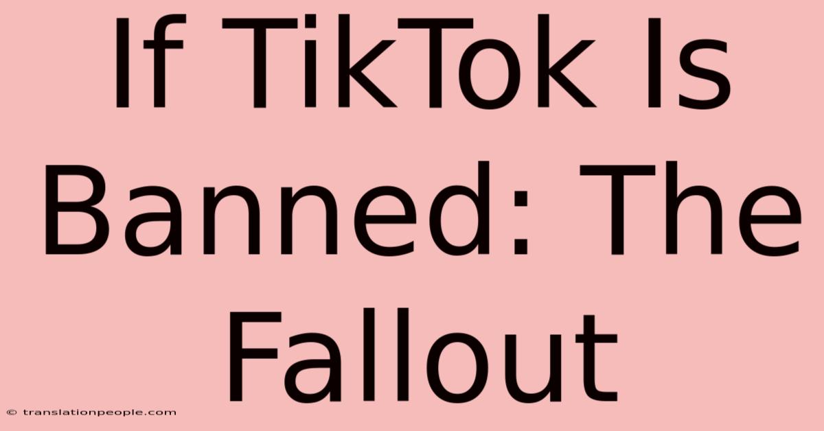 If TikTok Is Banned: The Fallout