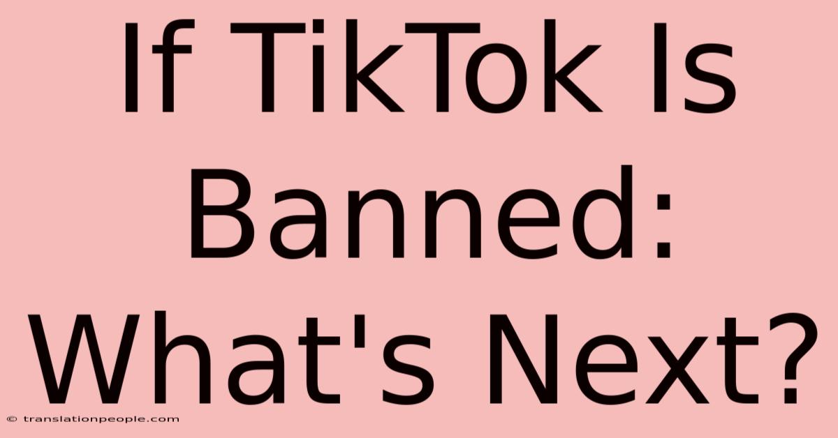 If TikTok Is Banned: What's Next?