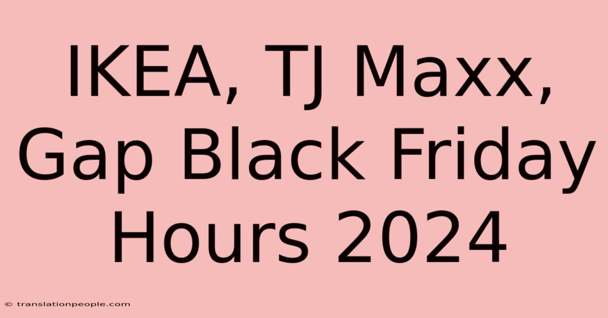 IKEA, TJ Maxx, Gap Black Friday Hours 2024