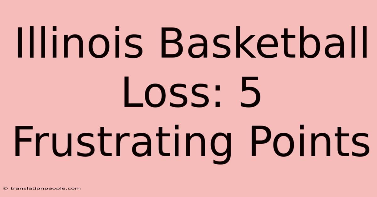 Illinois Basketball Loss: 5 Frustrating Points