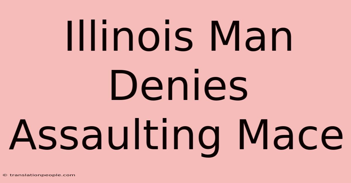 Illinois Man Denies Assaulting Mace