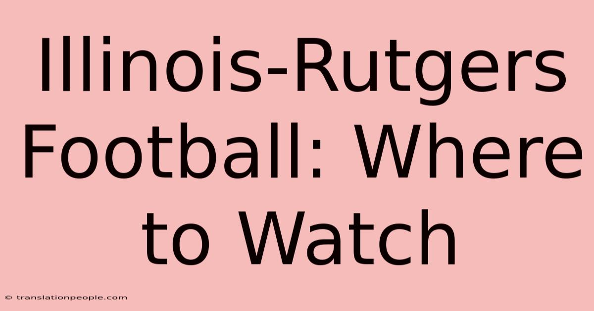 Illinois-Rutgers Football: Where To Watch