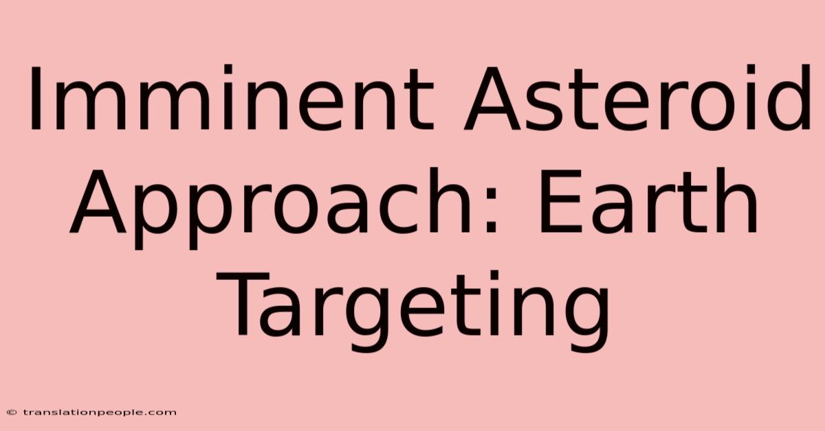 Imminent Asteroid Approach: Earth Targeting