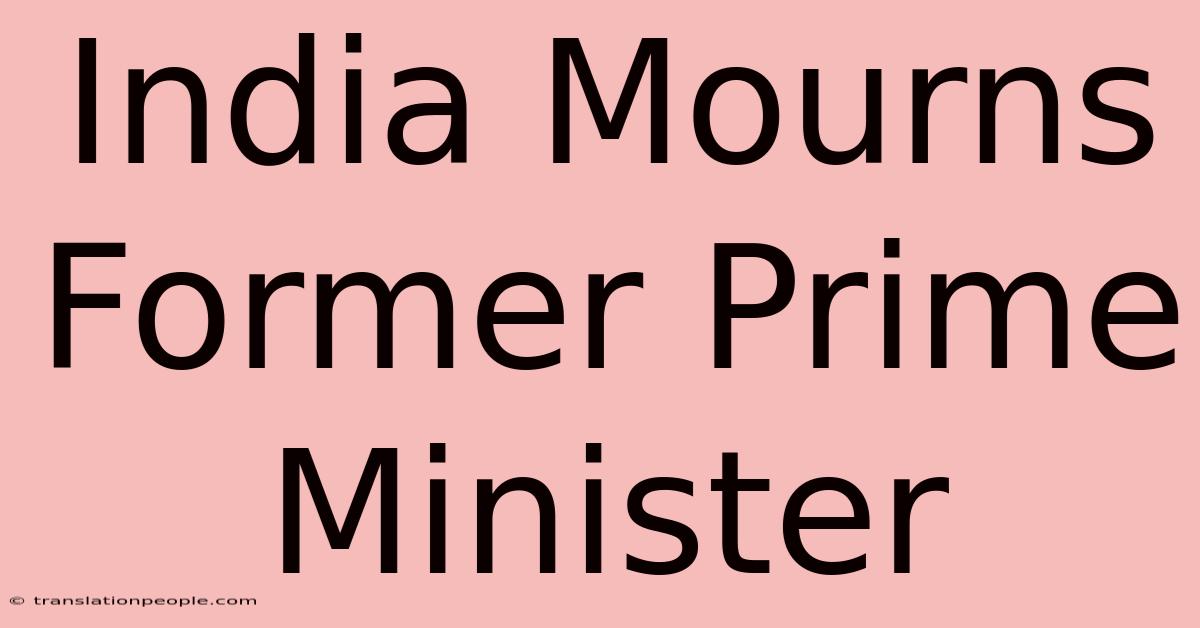 India Mourns Former Prime Minister