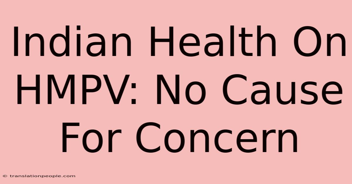 Indian Health On HMPV: No Cause For Concern