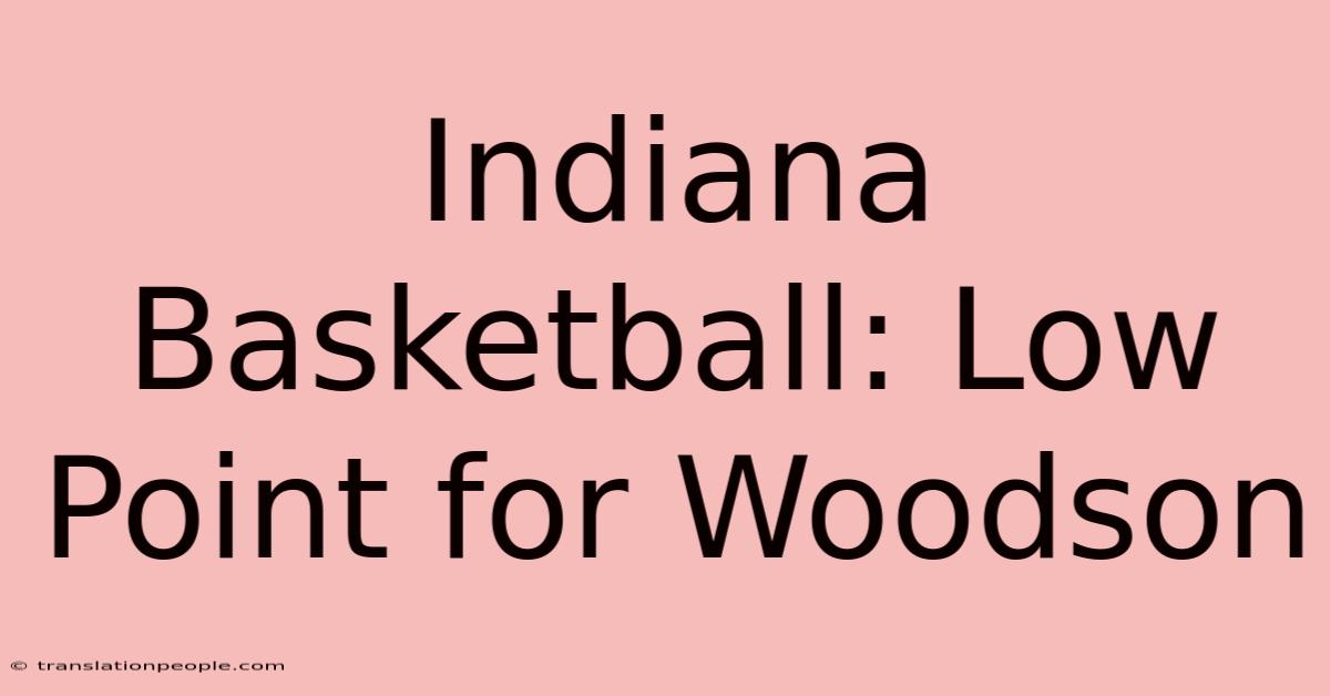 Indiana Basketball: Low Point For Woodson