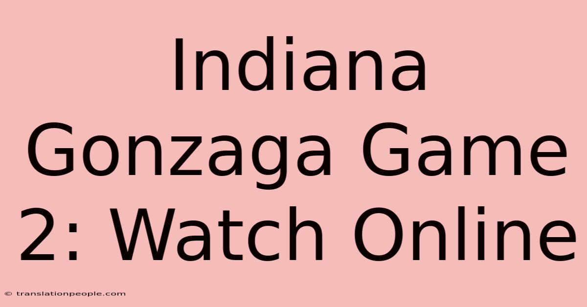 Indiana Gonzaga Game 2: Watch Online