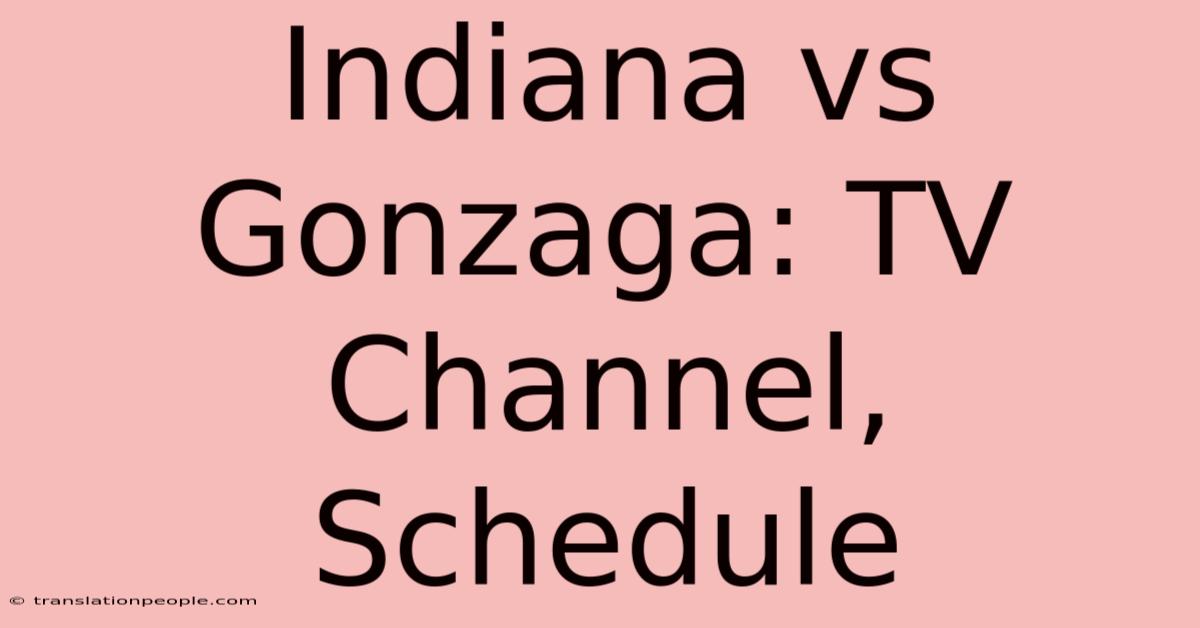 Indiana Vs Gonzaga: TV Channel, Schedule