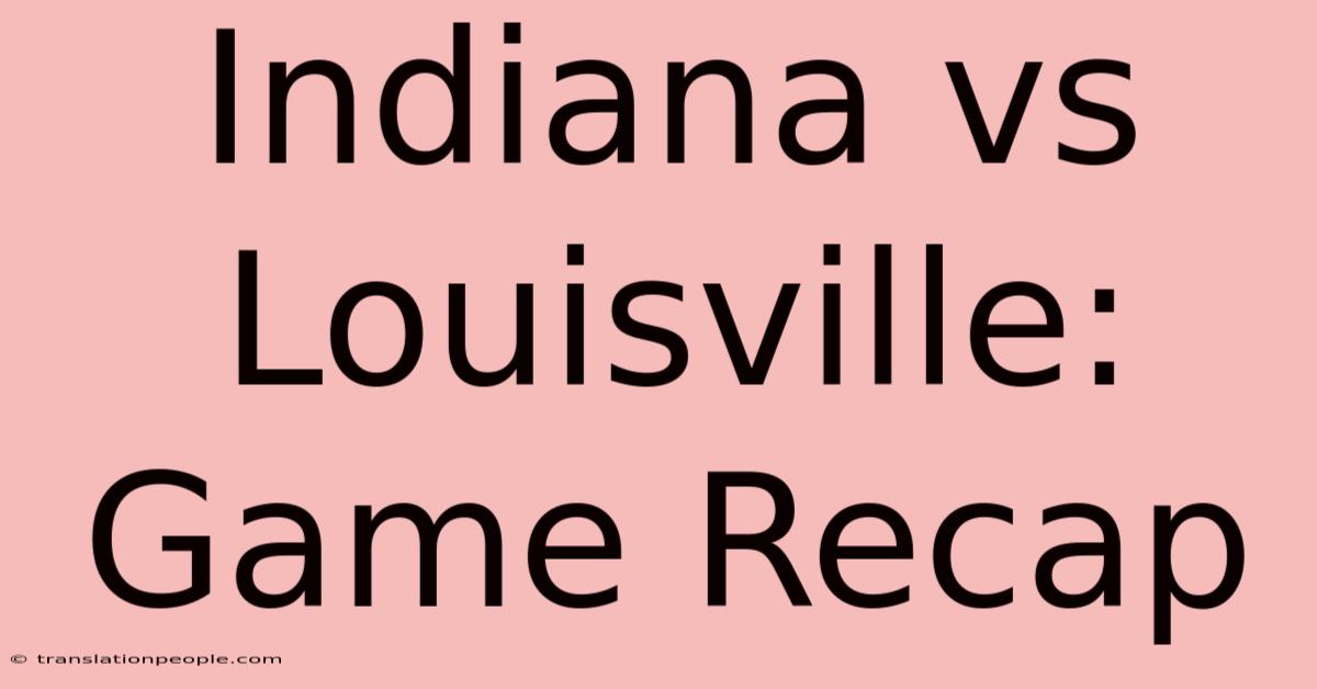 Indiana Vs Louisville: Game Recap