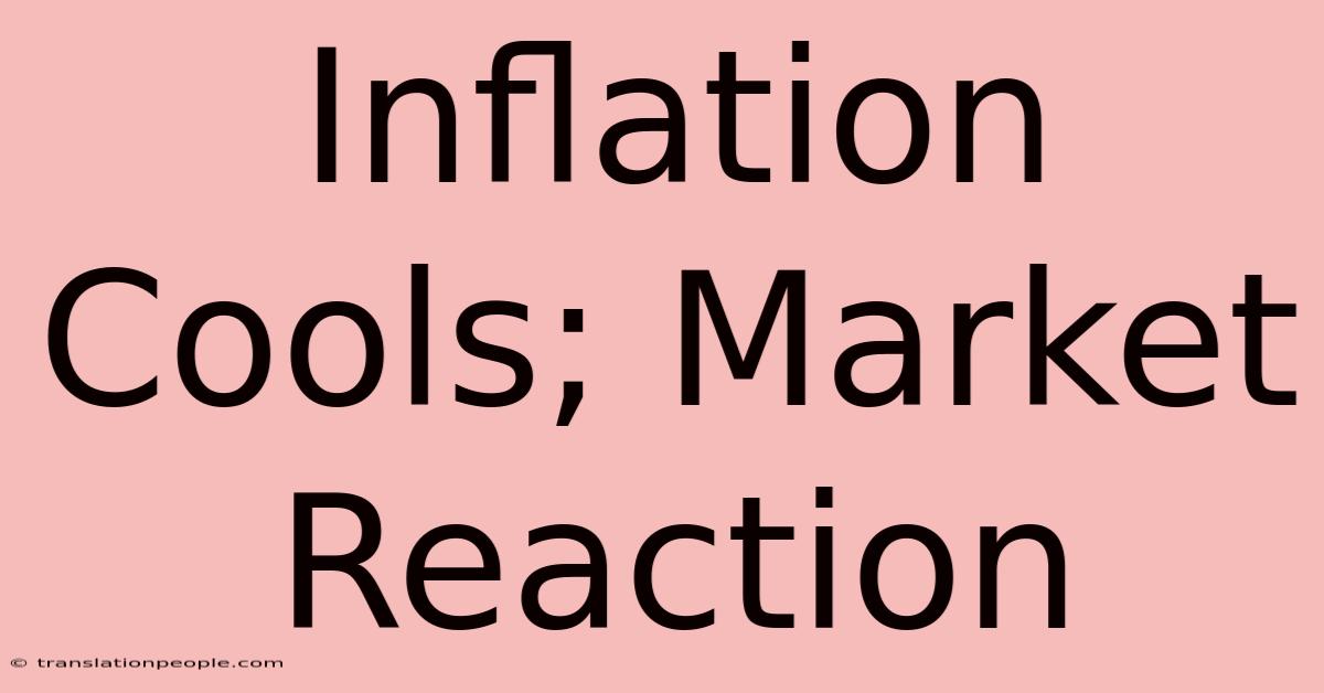 Inflation Cools; Market Reaction