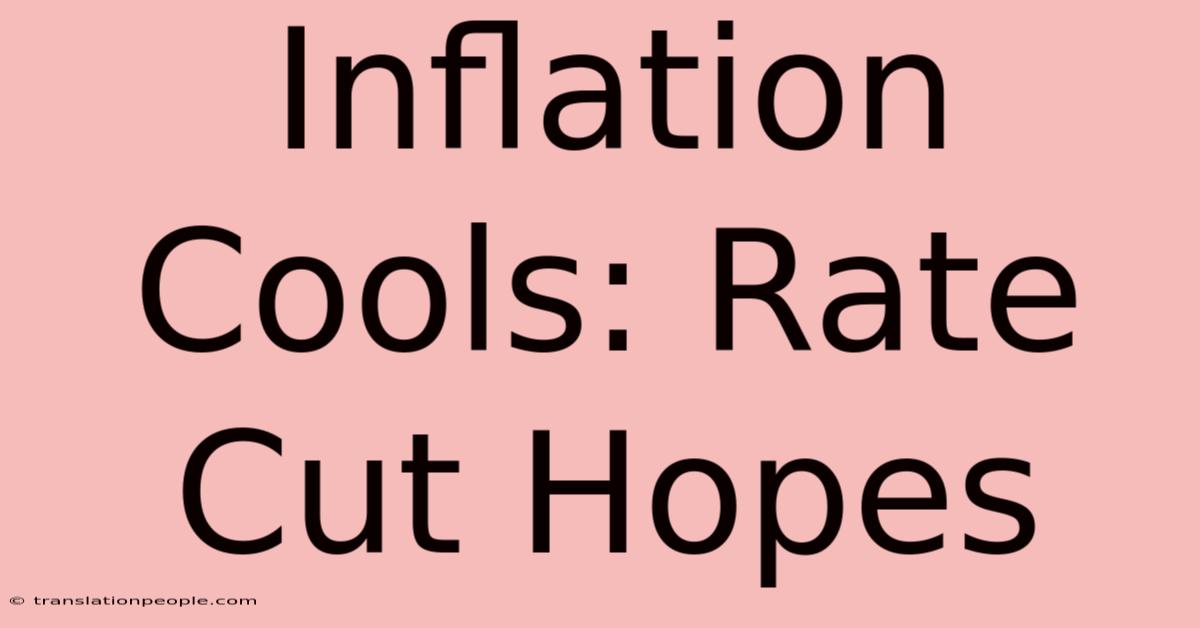 Inflation Cools: Rate Cut Hopes