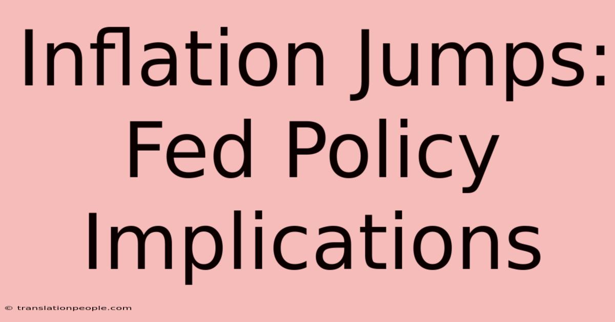 Inflation Jumps: Fed Policy Implications