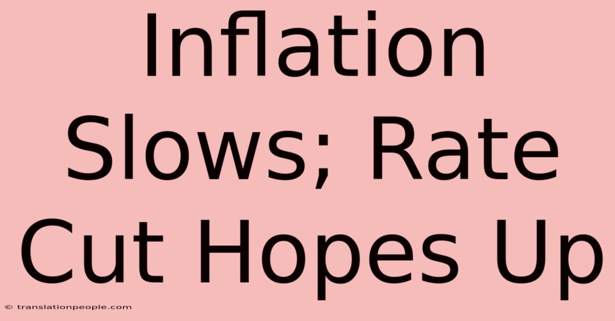 Inflation Slows; Rate Cut Hopes Up