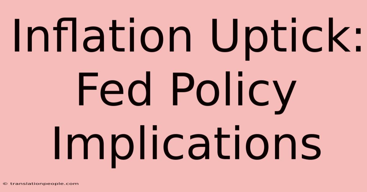 Inflation Uptick: Fed Policy Implications