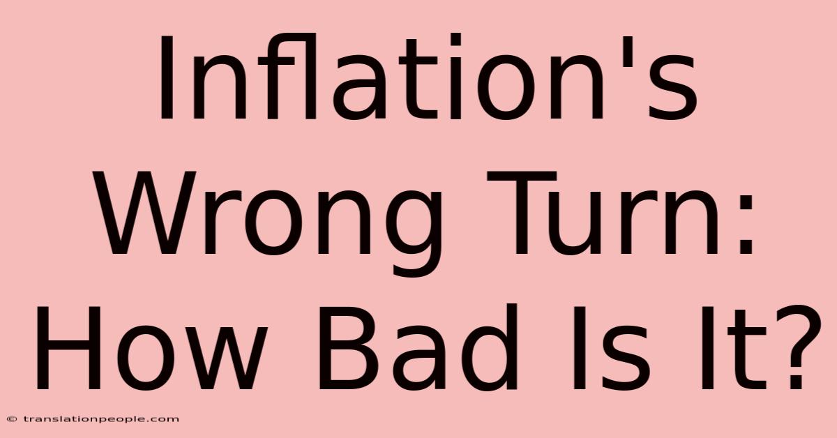 Inflation's Wrong Turn: How Bad Is It?