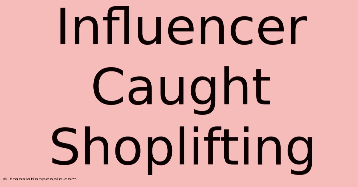 Influencer Caught Shoplifting