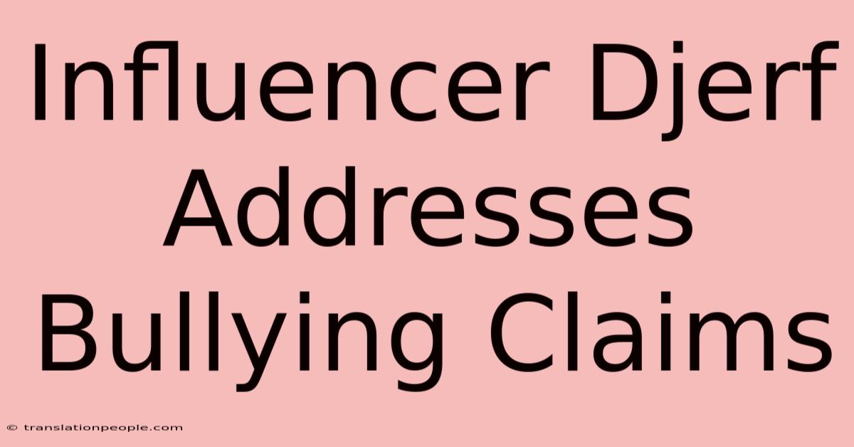 Influencer Djerf Addresses Bullying Claims