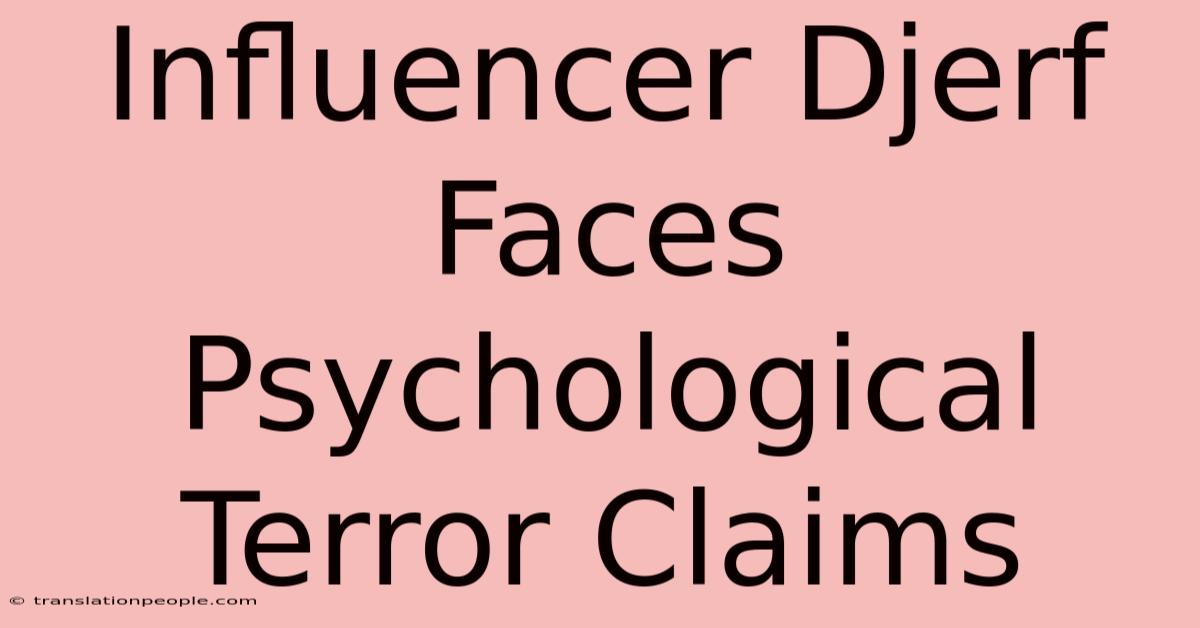 Influencer Djerf Faces Psychological Terror Claims