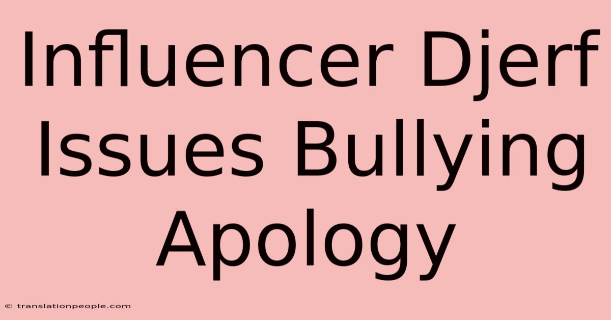 Influencer Djerf Issues Bullying Apology