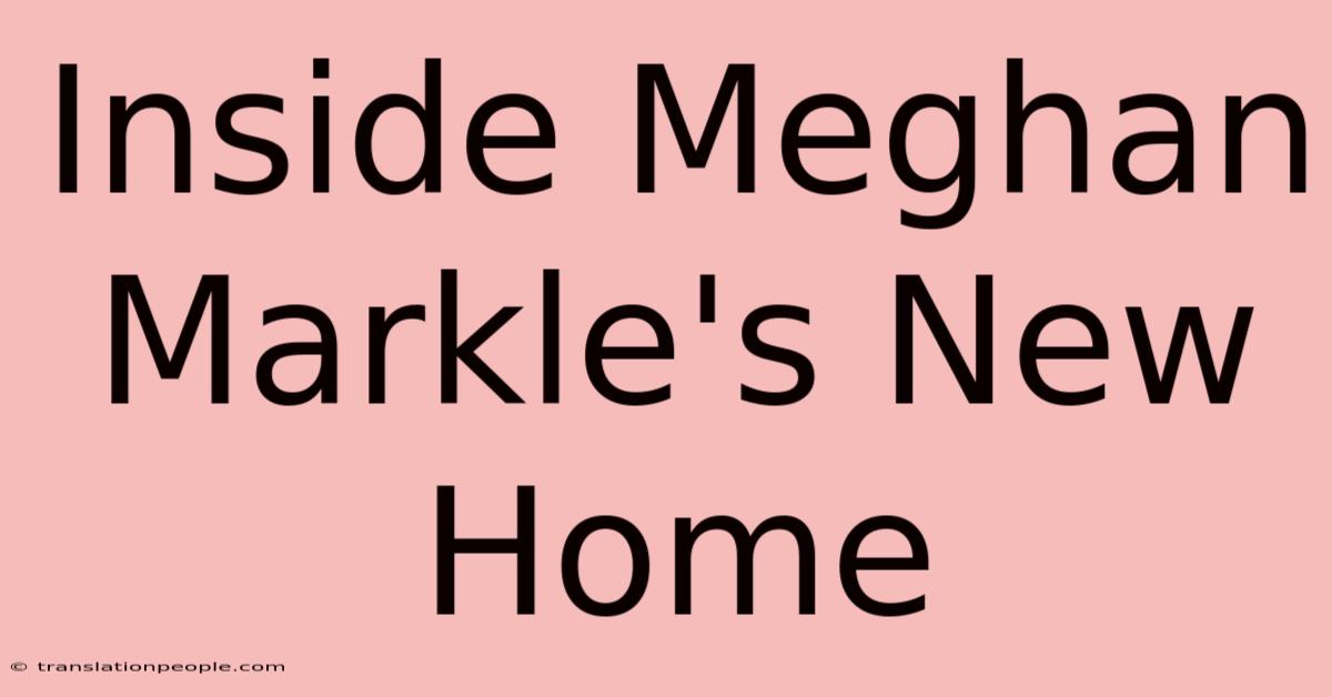 Inside Meghan Markle's New Home