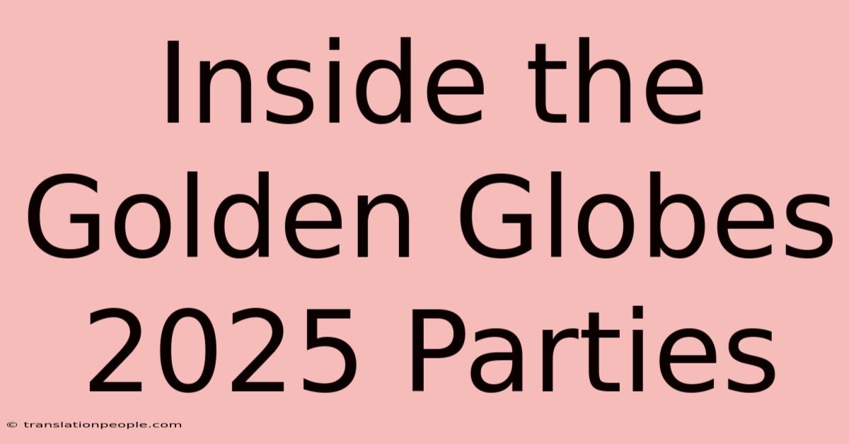 Inside The Golden Globes 2025 Parties