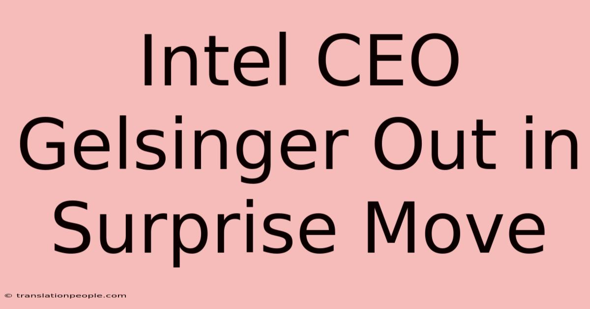 Intel CEO Gelsinger Out In Surprise Move