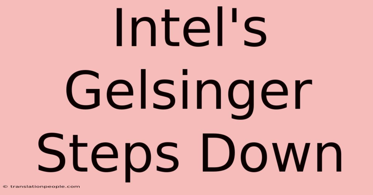 Intel's Gelsinger Steps Down