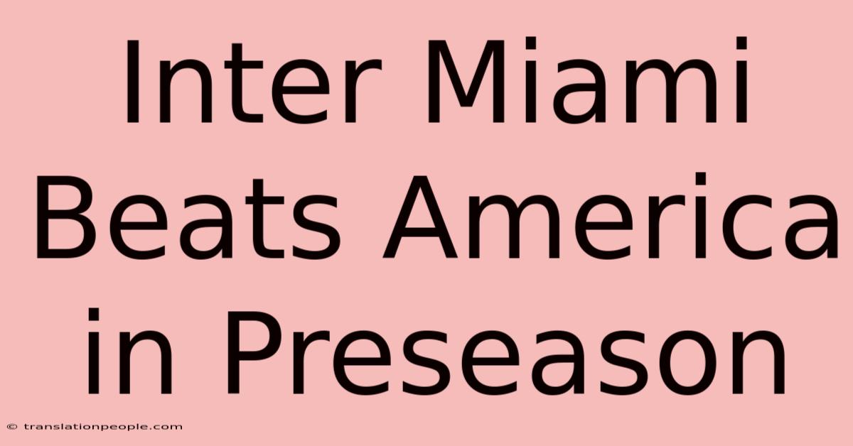 Inter Miami Beats America In Preseason