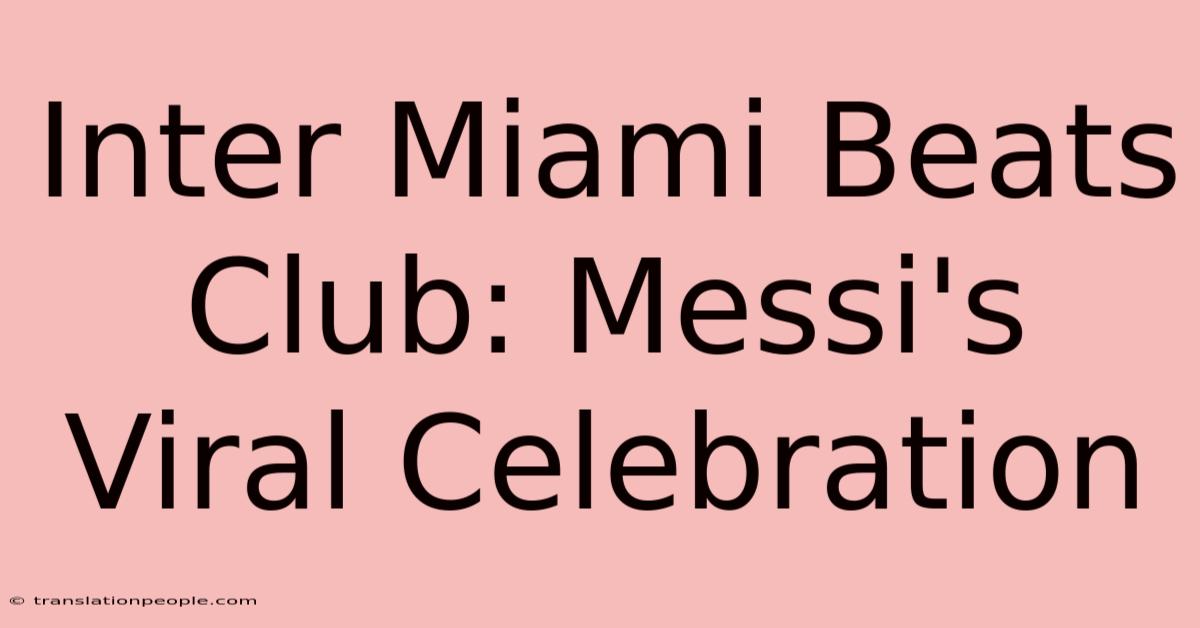 Inter Miami Beats Club: Messi's Viral Celebration