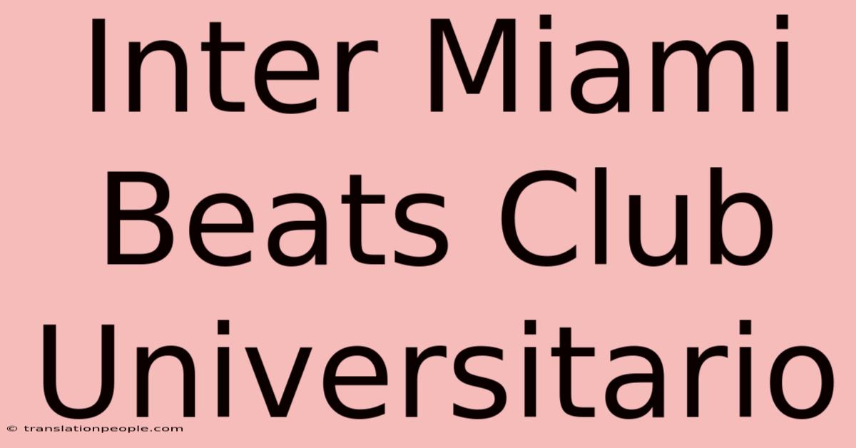 Inter Miami Beats Club Universitario