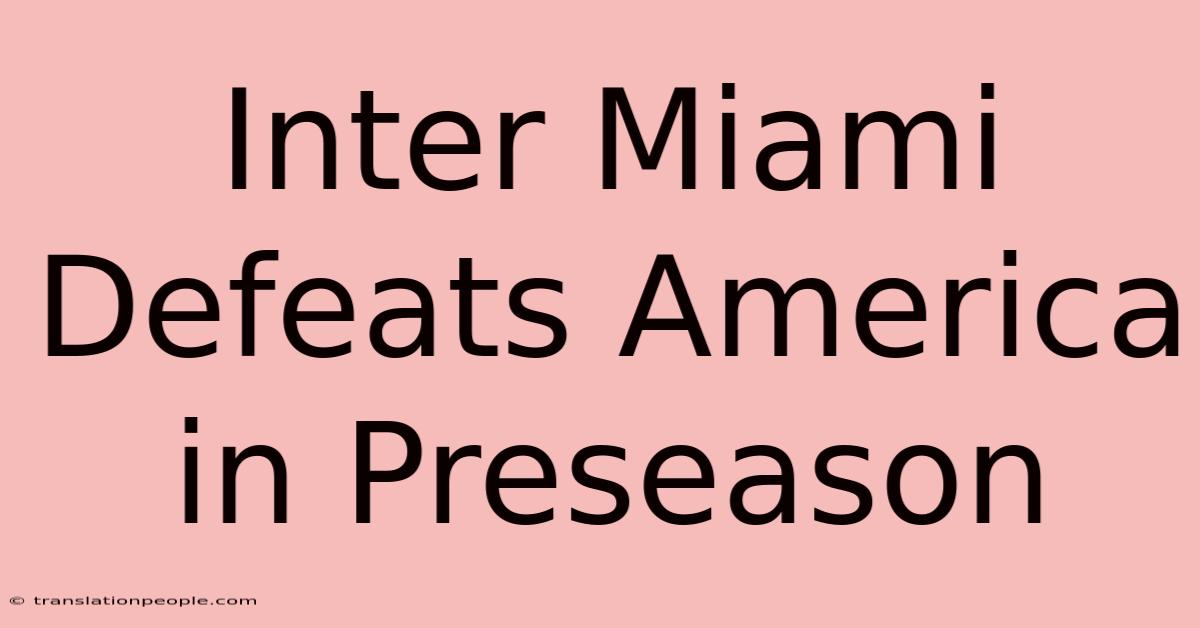 Inter Miami Defeats America In Preseason