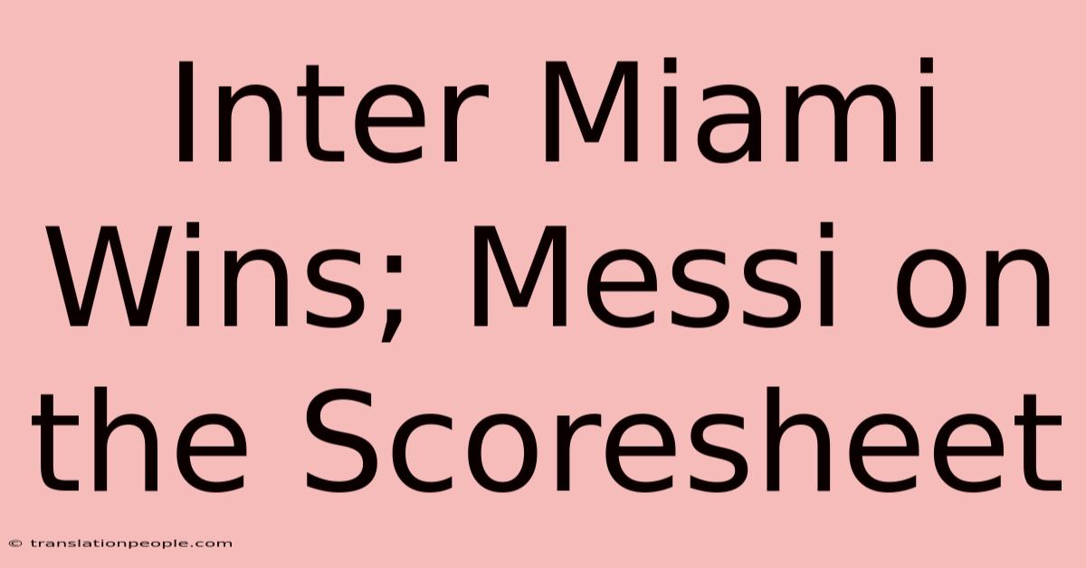 Inter Miami Wins; Messi On The Scoresheet