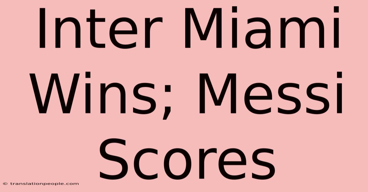 Inter Miami Wins; Messi Scores