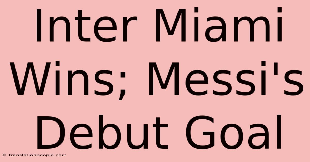 Inter Miami Wins; Messi's Debut Goal