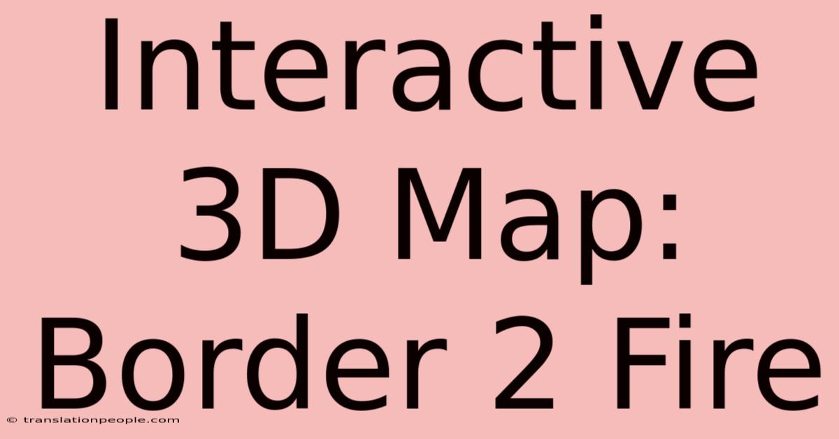 Interactive 3D Map: Border 2 Fire