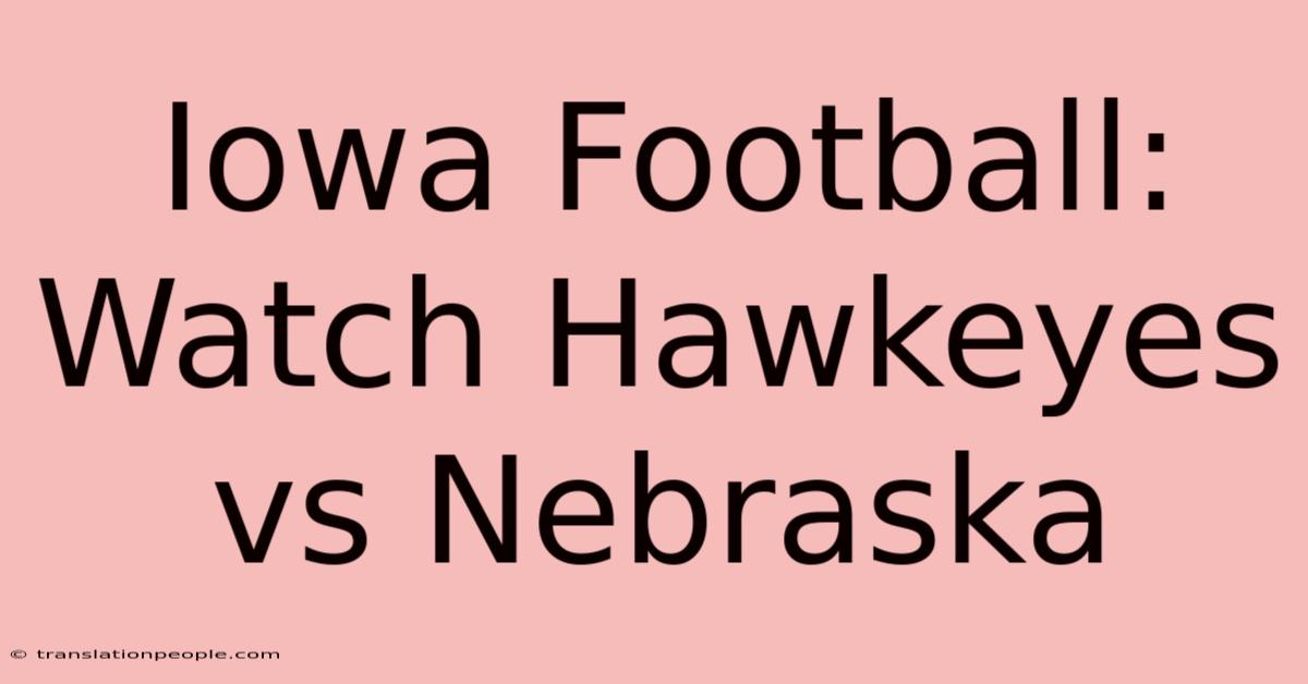 Iowa Football: Watch Hawkeyes Vs Nebraska