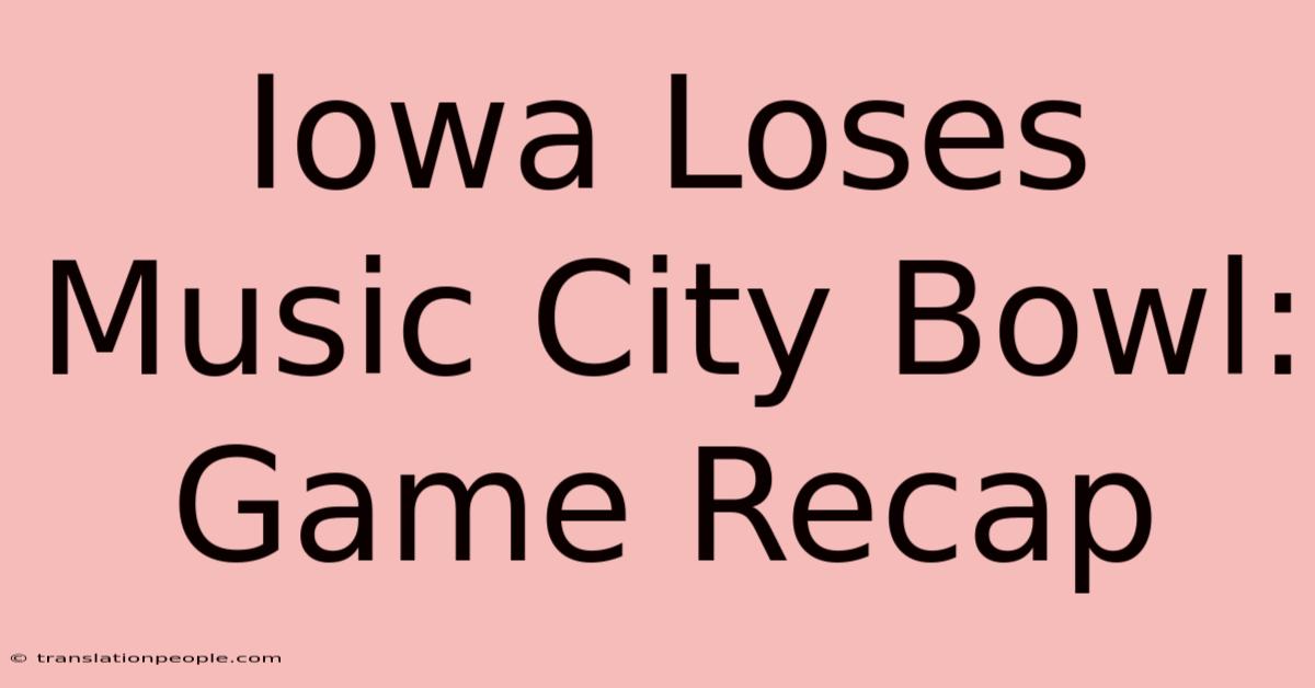 Iowa Loses Music City Bowl: Game Recap