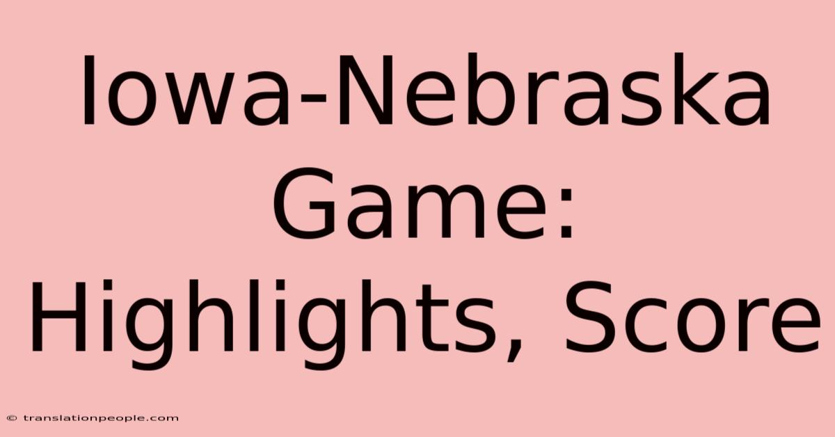 Iowa-Nebraska Game: Highlights, Score