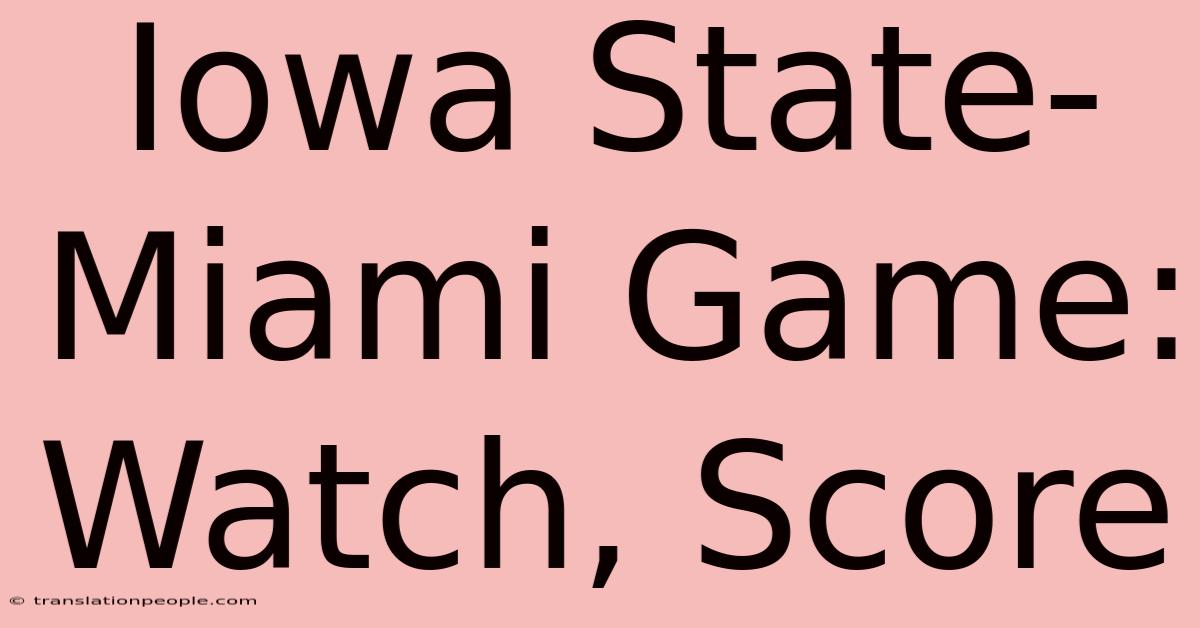 Iowa State-Miami Game: Watch, Score