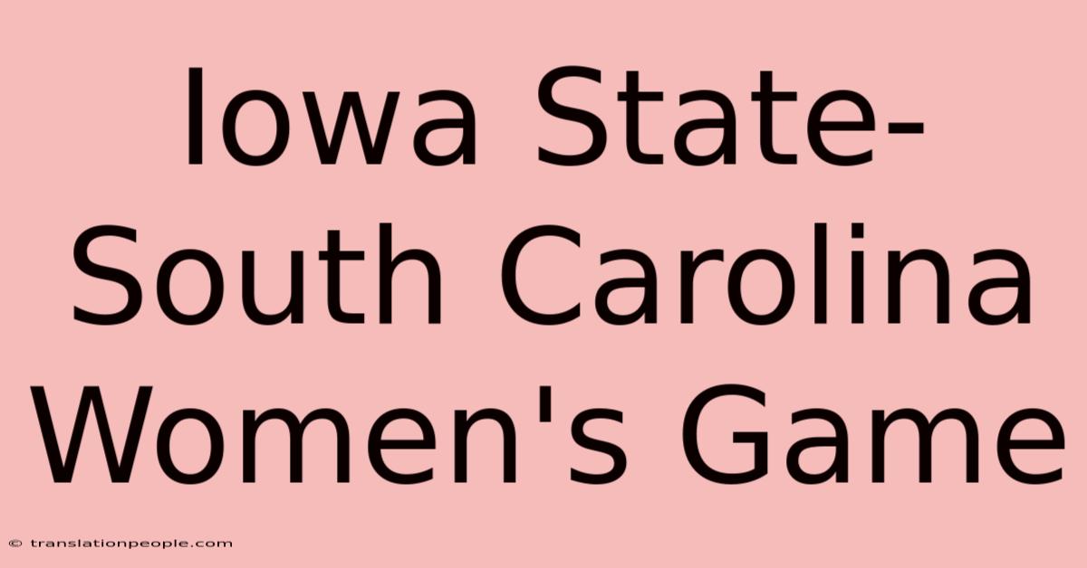 Iowa State-South Carolina Women's Game