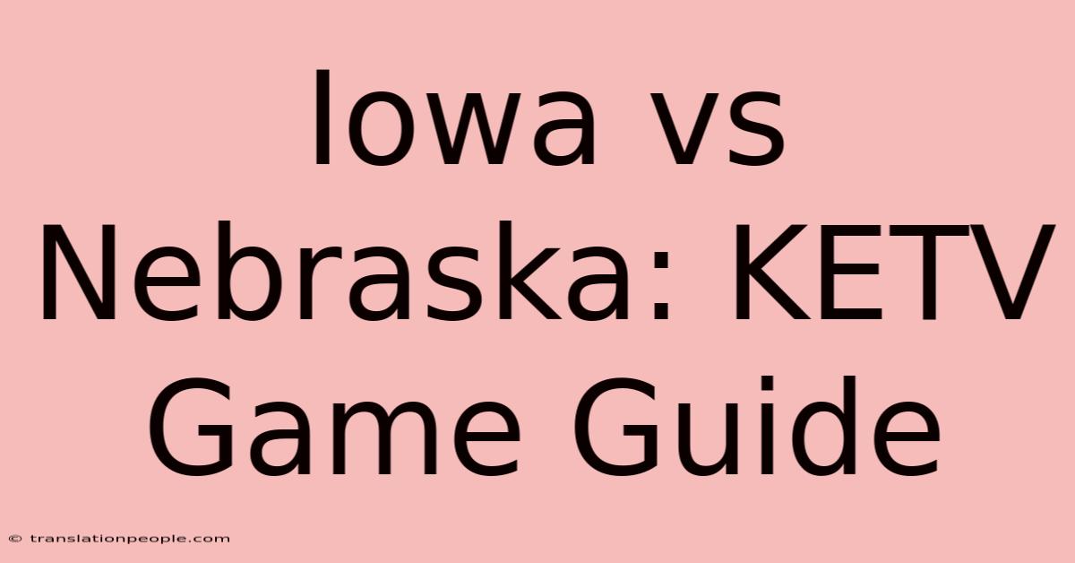 Iowa Vs Nebraska: KETV Game Guide