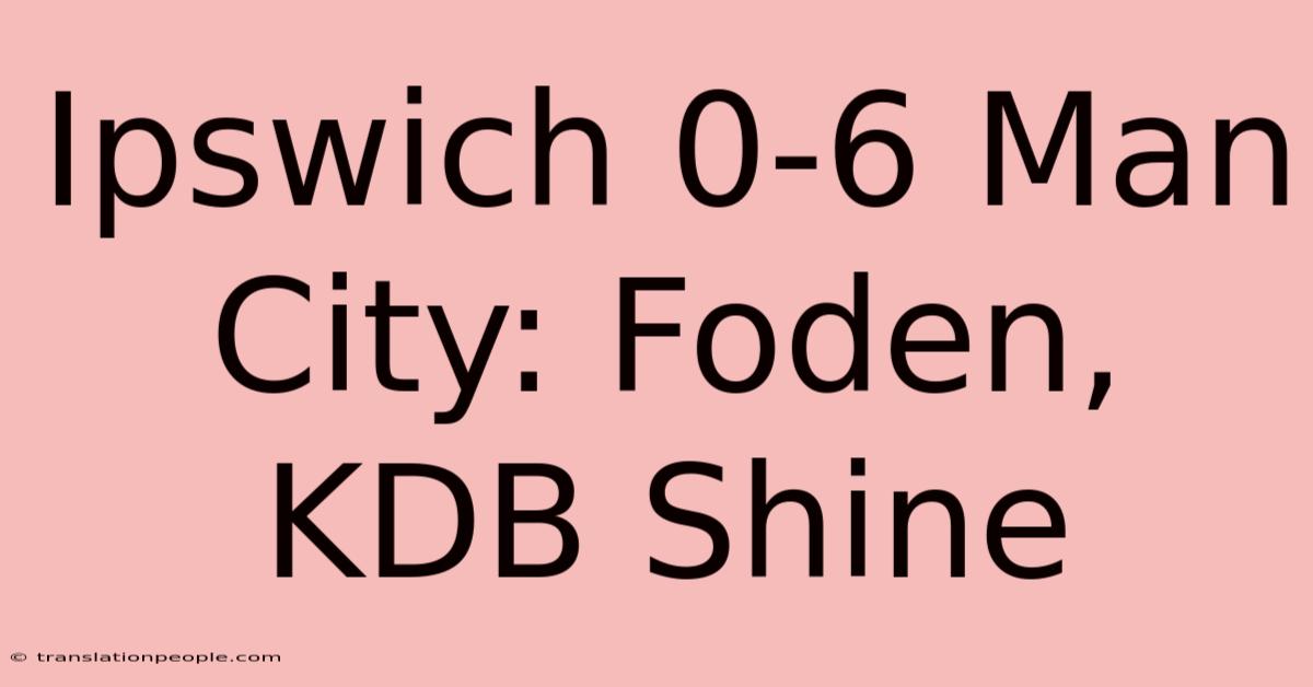 Ipswich 0-6 Man City: Foden, KDB Shine