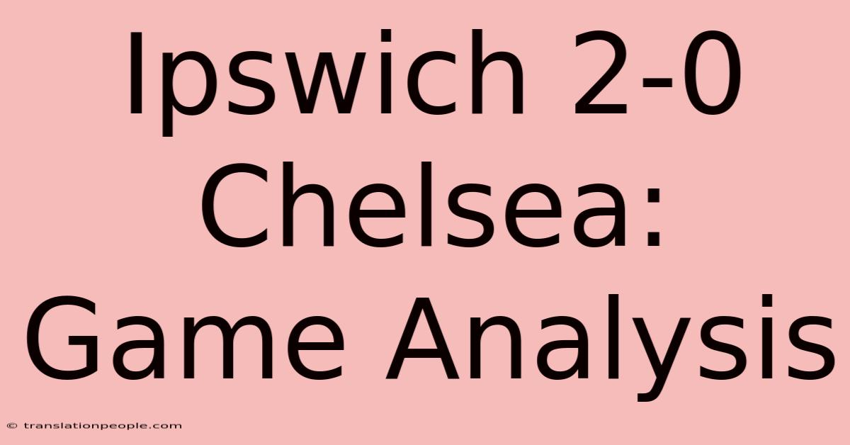 Ipswich 2-0 Chelsea: Game Analysis