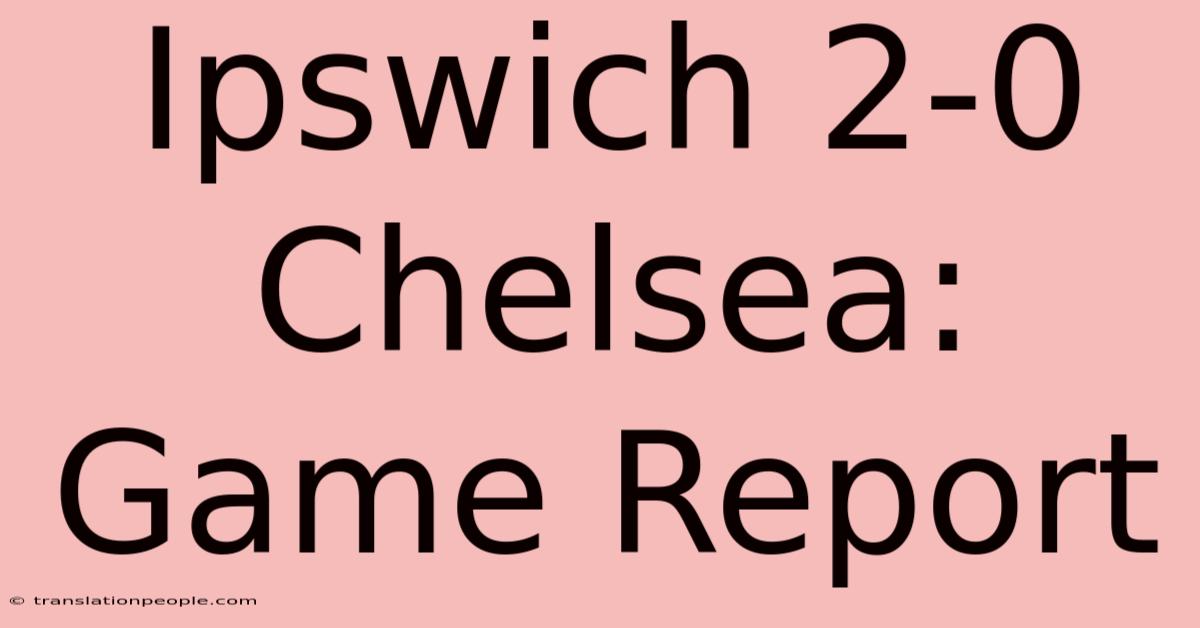 Ipswich 2-0 Chelsea: Game Report