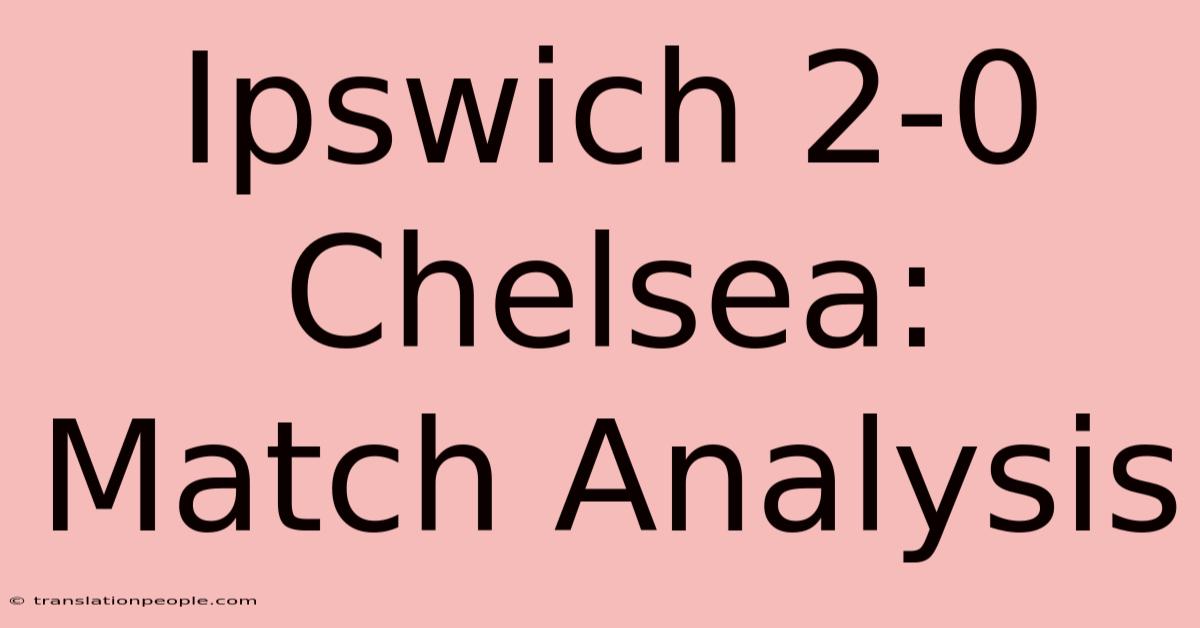 Ipswich 2-0 Chelsea: Match Analysis